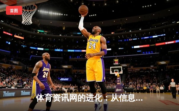体育资讯网的进化：从信息聚合到沉浸式体验的科技革命
