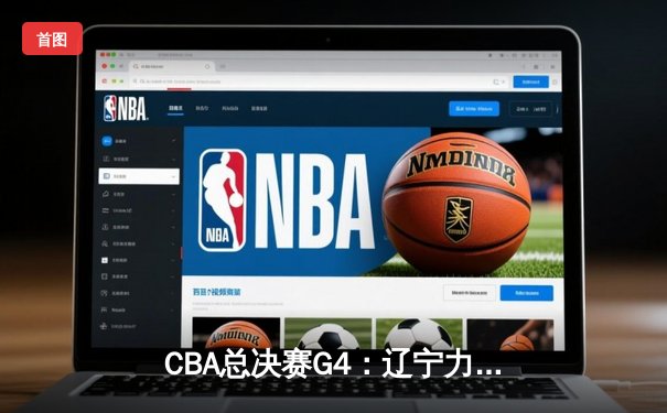 CBA总决赛G4：辽宁力克广厦夺赛点，郭艾伦末节爆发砍下33分